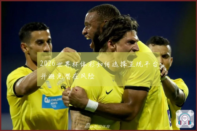 2026世界杯体彩如何选择正规平台并避免潜在风险